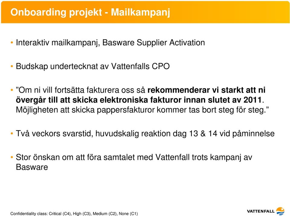 elektroniska fakturor innan slutet av 2011. Möjligheten att skicka pappersfakturor kommer tas bort steg för steg.