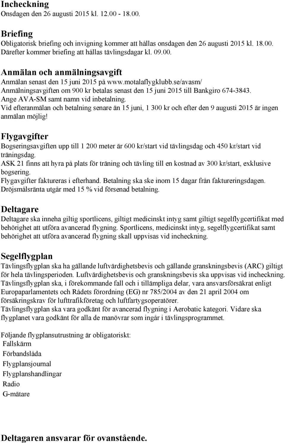 Ange AVA SM samt namn vid inbetalning. Vid efteranmälan och betalning senare än 15 juni, 1 300 kr och efter den 9 augusti 2015 är ingen anmälan möjlig!