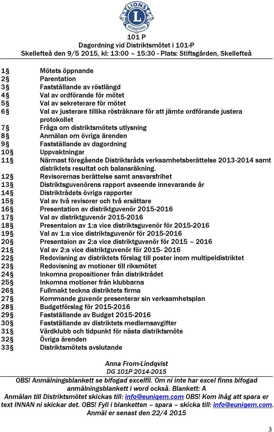 Fastställande av dagordning 10 Uppvaktningar 11 Närmast föregående Distriktsråds verksamhetsberättelse 2013-2014 samt distriktets resultat och balansräkning.