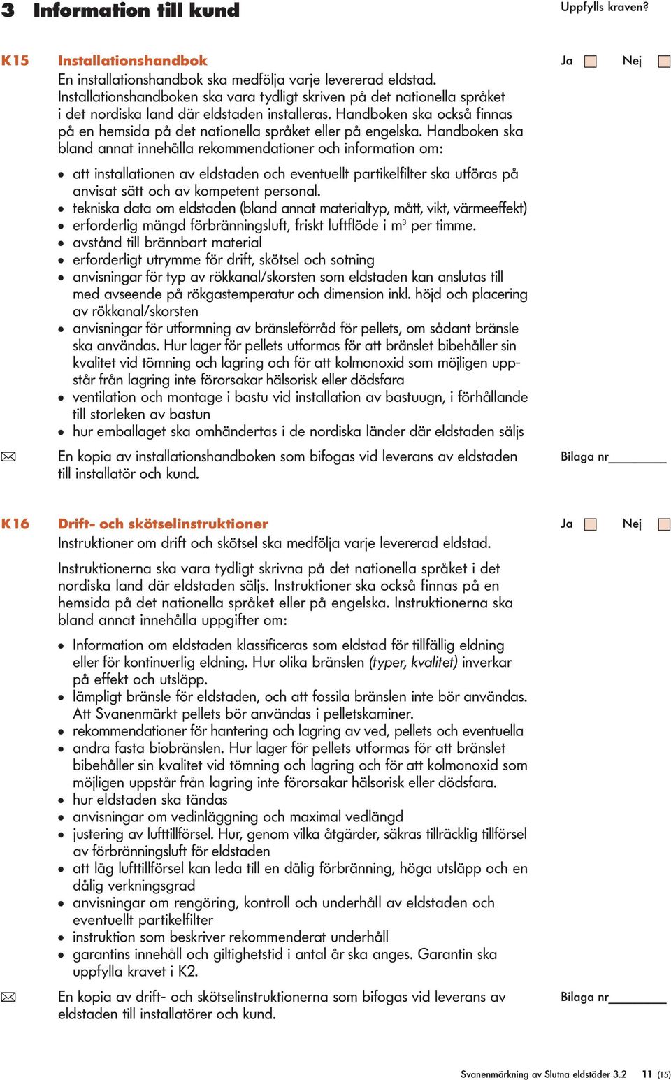 Handboken ska band annat innehåa rekommendationer och information om: att instaationen av edstaden och eventuet partikefiter ska utföras på anvisat sätt och av kompetent persona.
