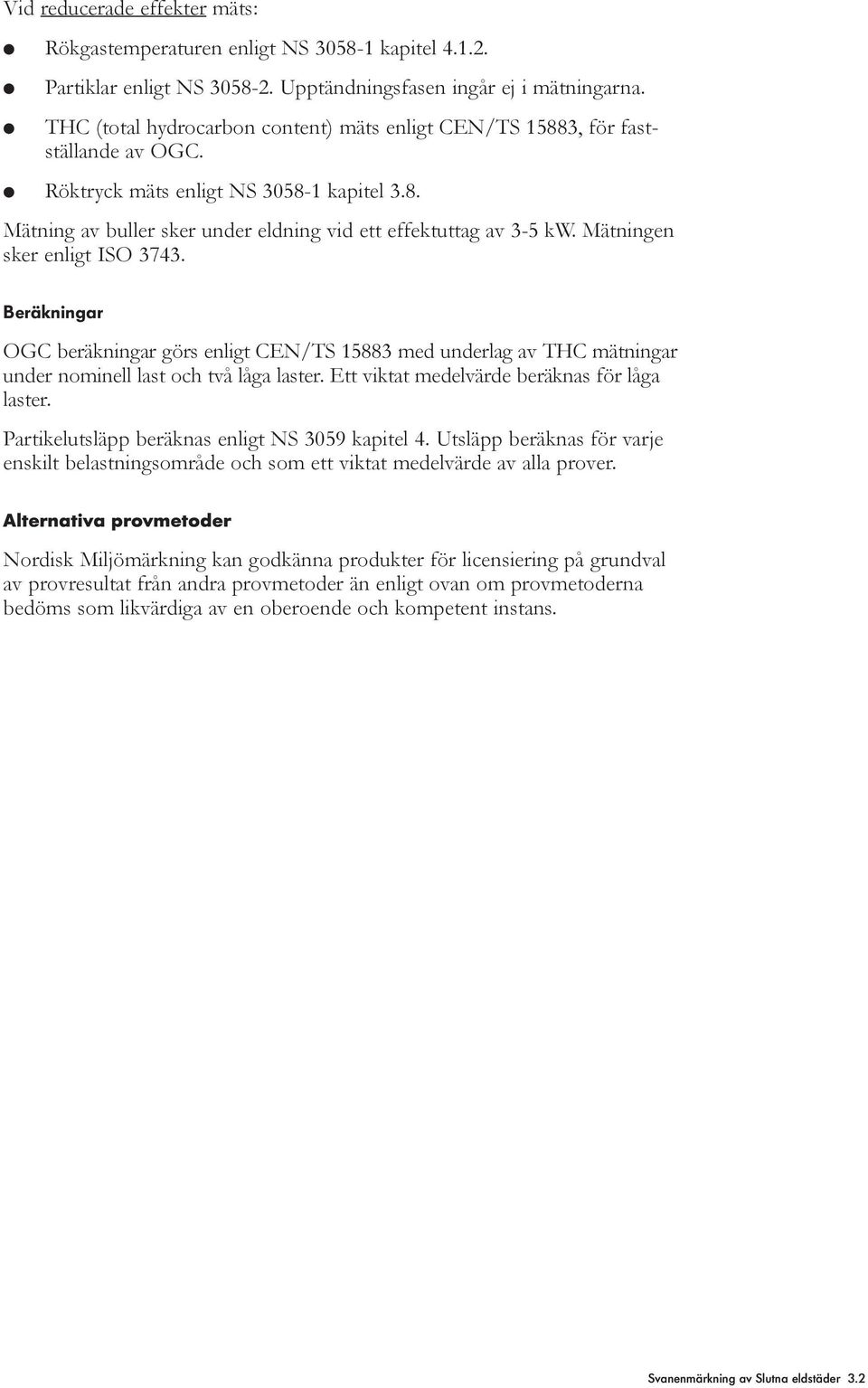 Mätningen sker enigt ISO 3743. Beräkningar OGC beräkningar görs enigt CEN/TS 15883 med underag av THC mätningar under nomine ast och två åga aster. Ett viktat medevärde beräknas för åga aster.