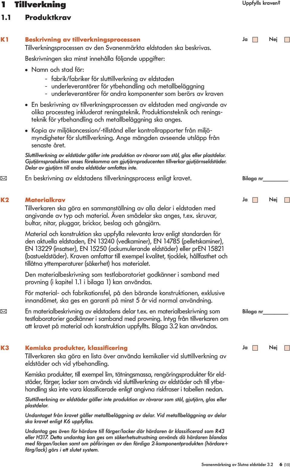 komponenter som berörs av kraven En beskrivning av tiverkningsprocessen av edstaden med angivande av oika processteg inkuderat reningsteknik.