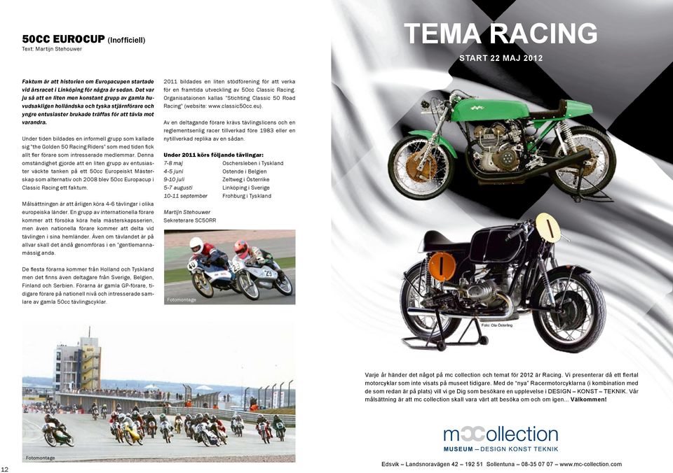 Under tiden bildades en informell grupp som kallade sig "the Golden 50 Racing Riders" som med tiden fick allt fler förare som intresserade medlemmar.