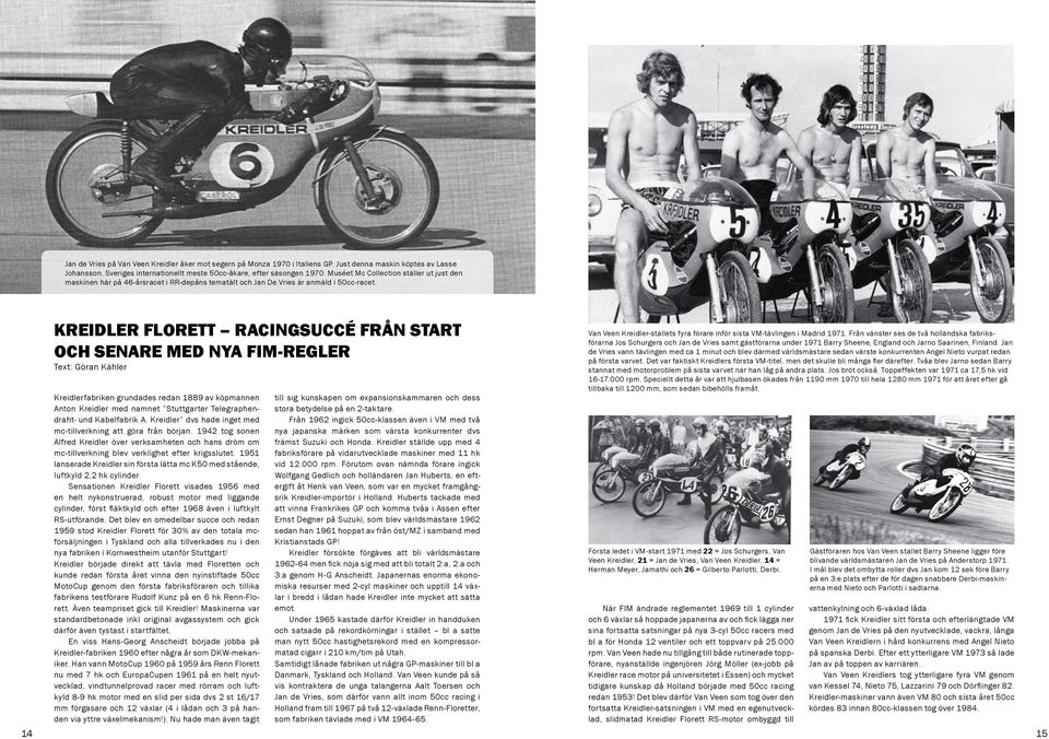 Kreidler Florett racingsuccé från start och senare med nya FIM-regler Text: Göran Kähler Kreidlerfabriken grundades redan 1889 av köpmannen Anton Kreidler med namnet Stuttgarter Telegraphendraht- und