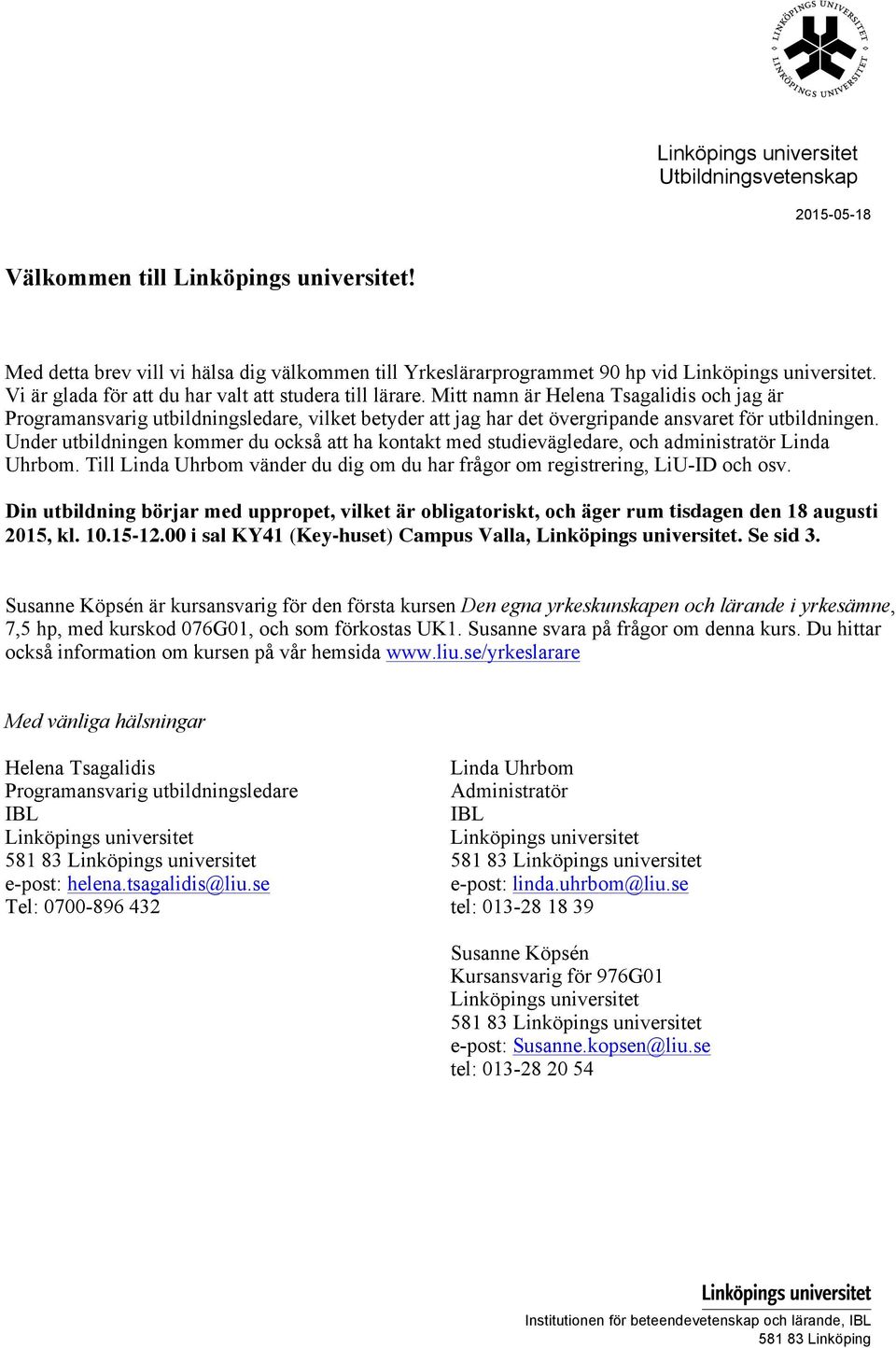 Under utbildningen kommer du också att ha kontakt med studievägledare, och administratör Linda Uhrbom. Till Linda Uhrbom vänder du dig om du har frågor om registrering, LiU-ID och osv.