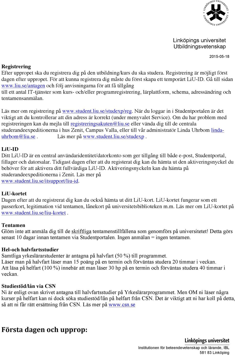 se/antagen och följ anvisningarna för att få tillgång till ett antal IT-tjänster som kurs- och/eller programregistrering, lärplattform, schema, adressändring och tentamensanmälan.