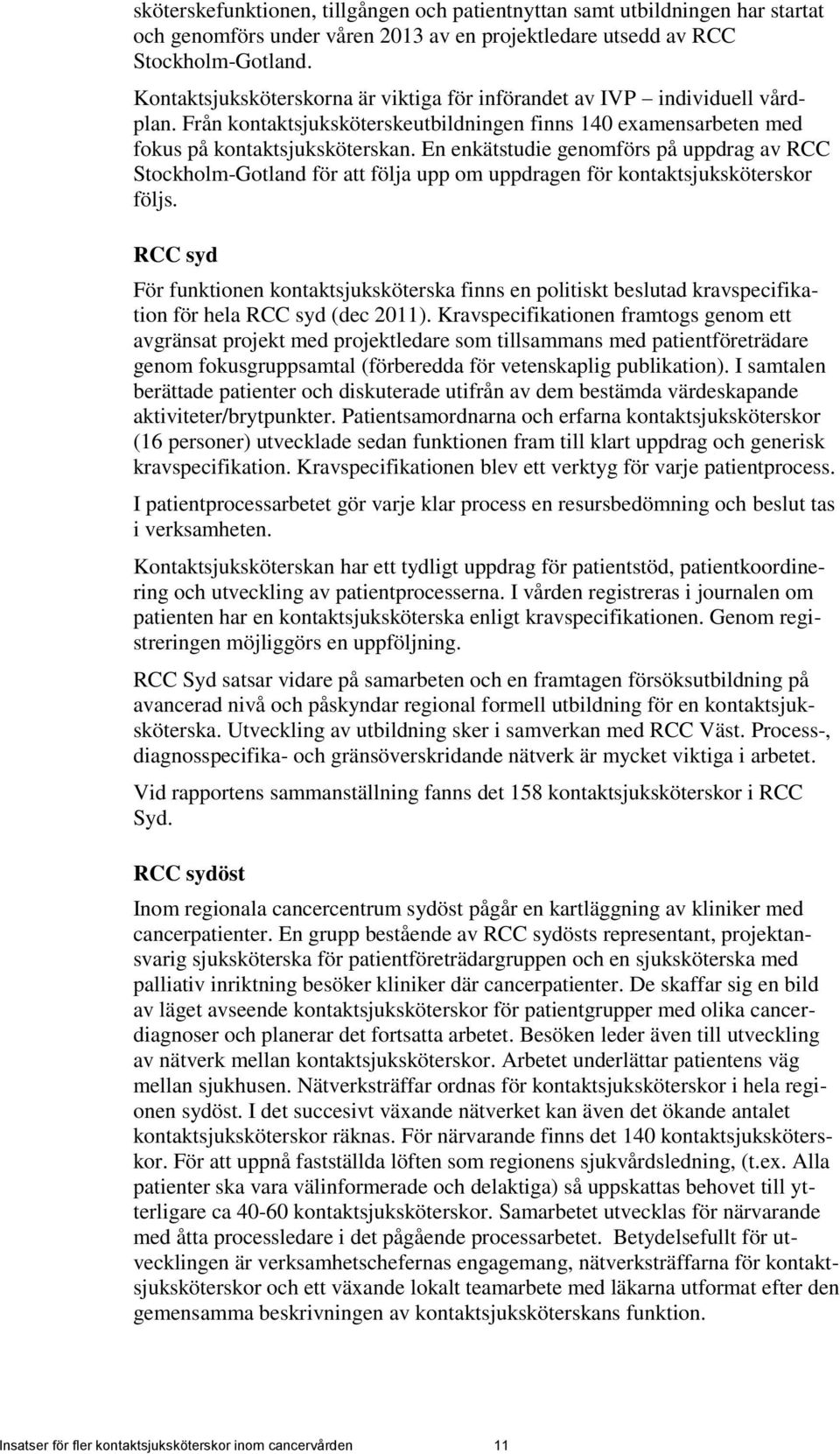 En enkätstudie genomförs på uppdrag av RCC Stockholm-Gotland för att följa upp om uppdragen för kontaktsjuksköterskor följs.