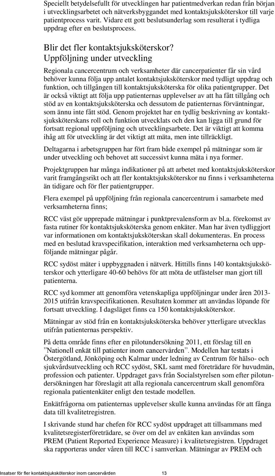 Uppföljning under utveckling Regionala cancercentrum och verksamheter där cancerpatienter får sin vård behöver kunna följa upp antalet kontaktsjuksköterskor med tydligt uppdrag och funktion, och