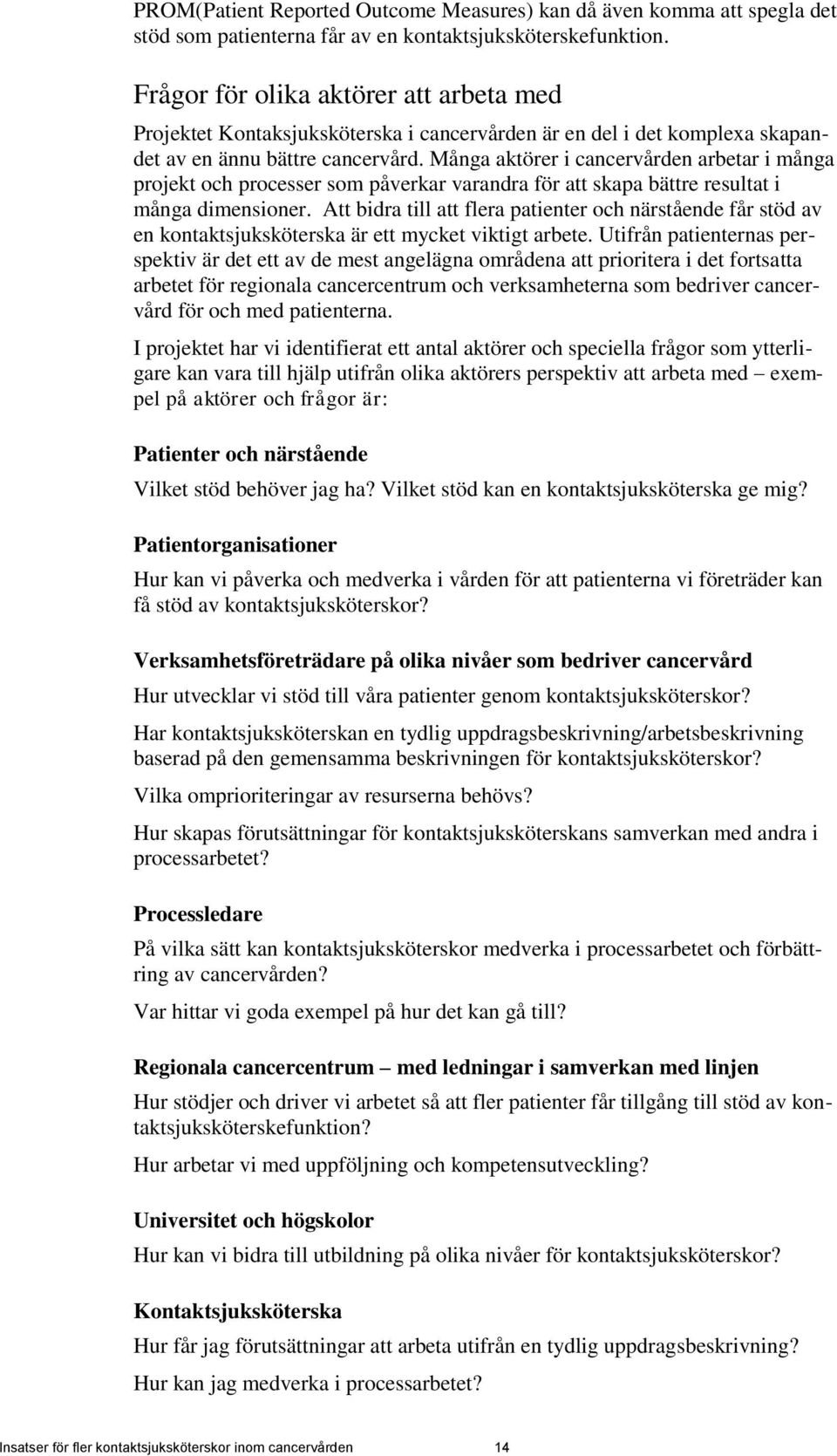 Många aktörer i cancervården arbetar i många projekt och processer som påverkar varandra för att skapa bättre resultat i många dimensioner.