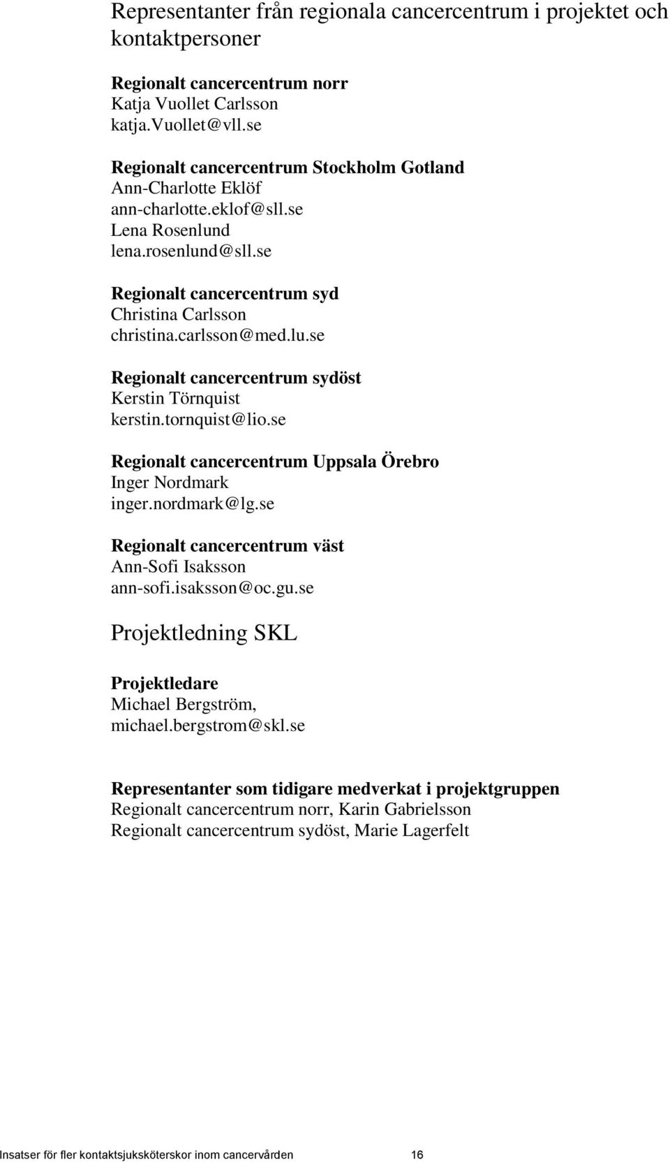lu.se Regionalt cancercentrum sydöst Kerstin Törnquist kerstin.tornquist@lio.se Regionalt cancercentrum Uppsala Örebro Inger Nordmark inger.nordmark@lg.