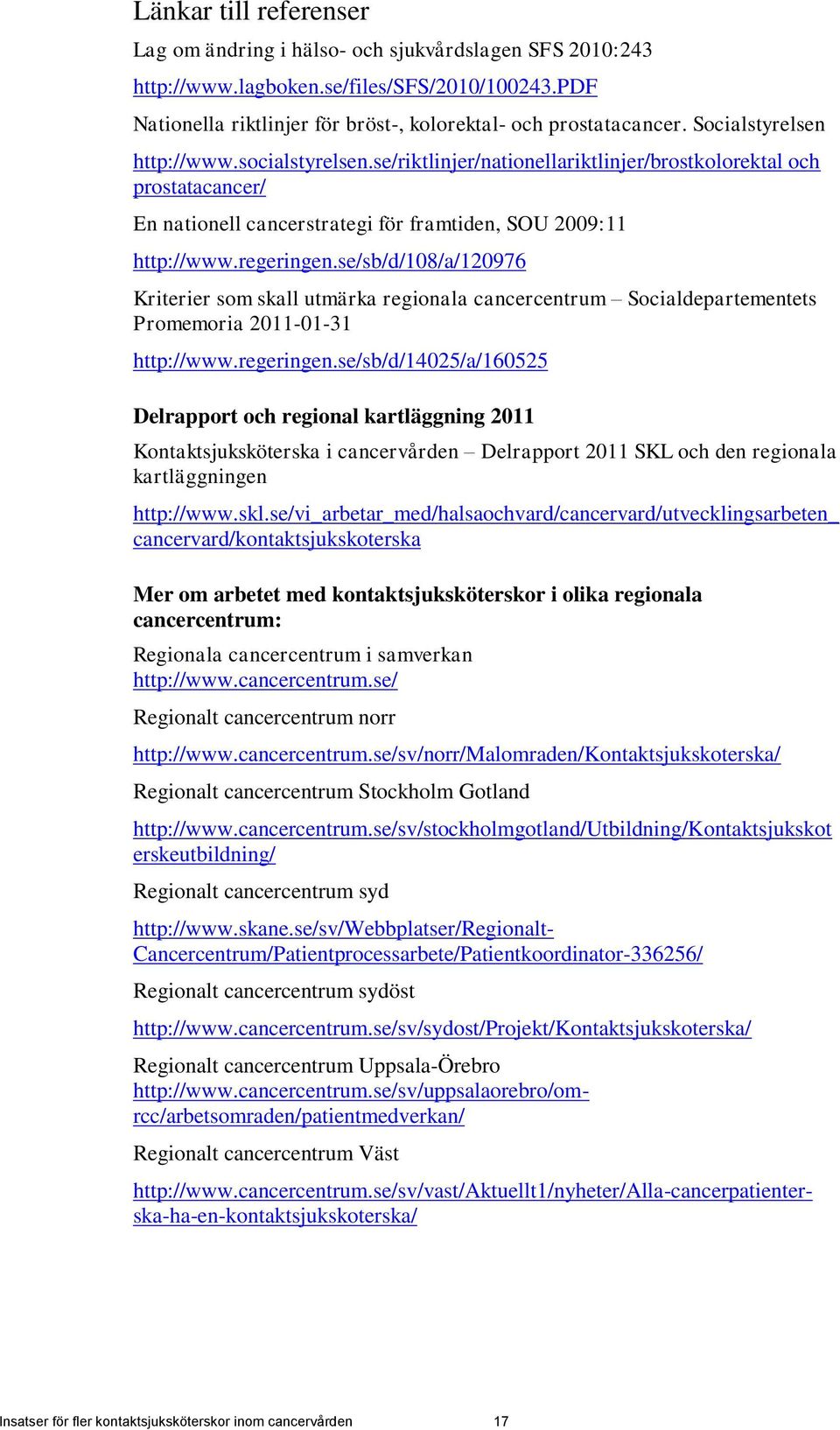 se/sb/d/108/a/120976 Kriterier som skall utmärka regionala cancercentrum Socialdepartementets Promemoria 2011-01-31 http://www.regeringen.