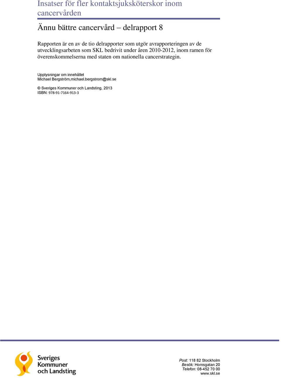 överenskommelserna med staten om nationella cancerstrategin. Upplysningar om innehållet Michael Bergström,michael.