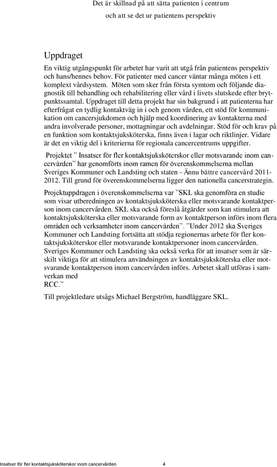 Möten som sker från första symtom och följande diagnostik till behandling och rehabilitering eller vård i livets slutskede efter brytpunktssamtal.