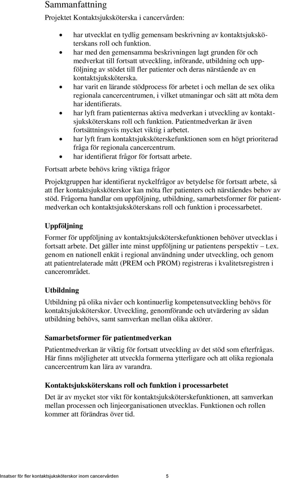 kontaktsjuksköterska. har varit en lärande stödprocess för arbetet i och mellan de sex olika regionala cancercentrumen, i vilket utmaningar och sätt att möta dem har identifierats.
