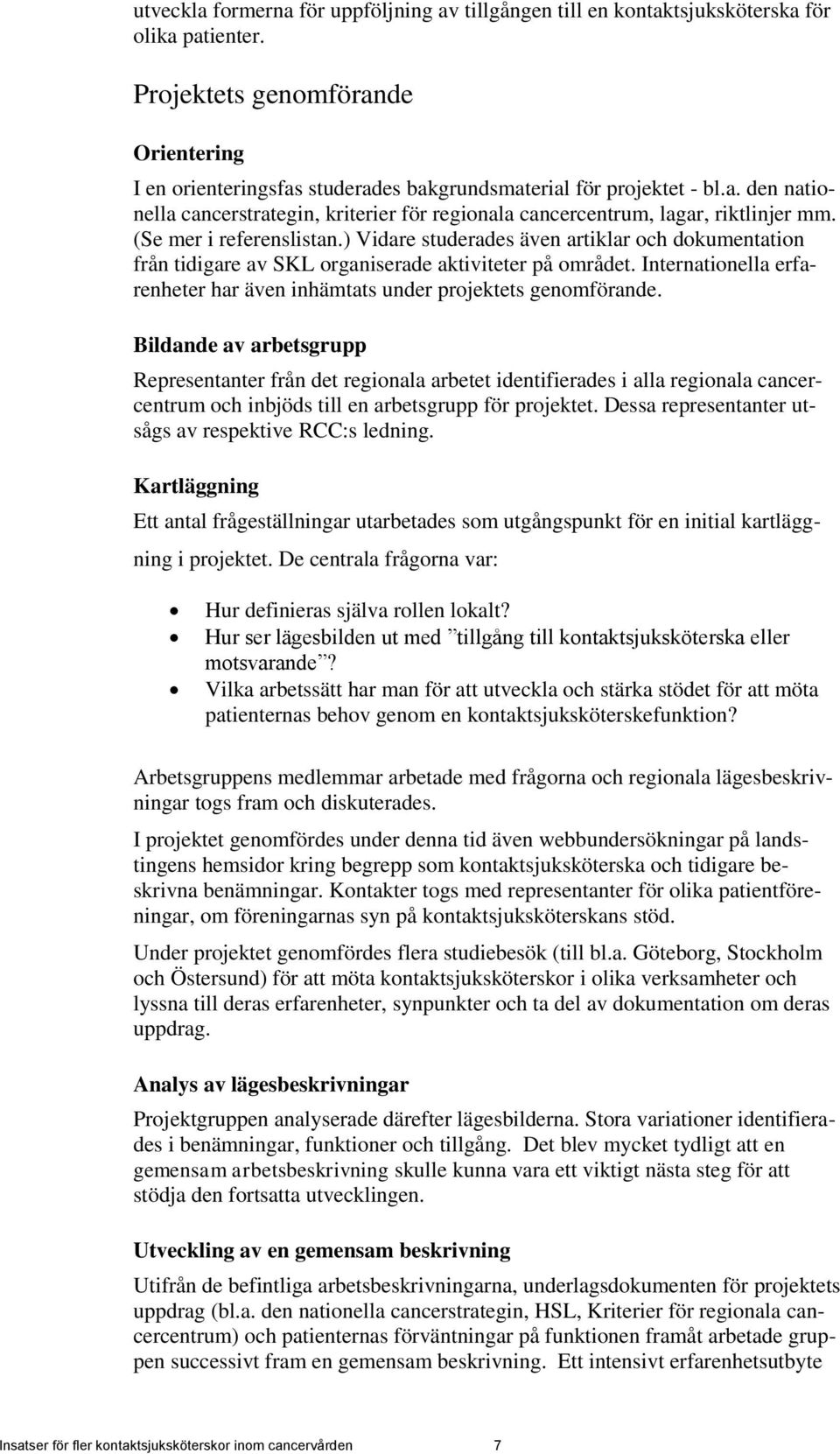 (Se mer i referenslistan.) Vidare studerades även artiklar och dokumentation från tidigare av SKL organiserade aktiviteter på området.