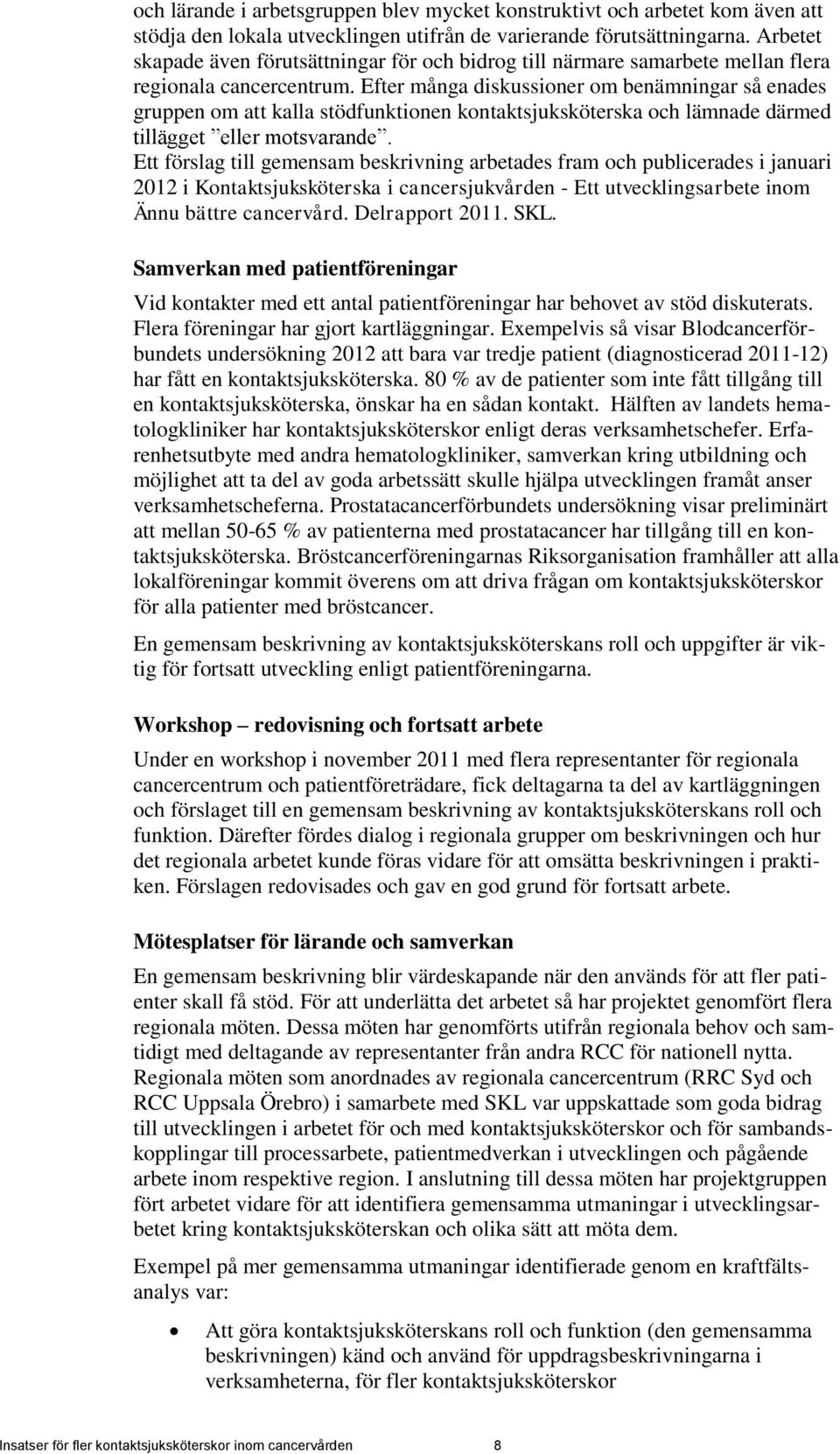 Efter många diskussioner om benämningar så enades gruppen om att kalla stödfunktionen kontaktsjuksköterska och lämnade därmed tillägget eller motsvarande.