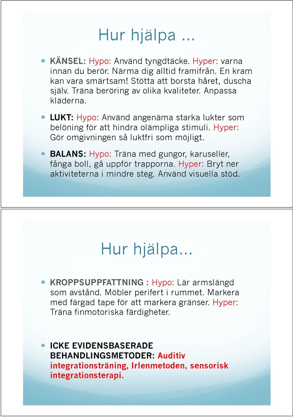 ! BALANS: Hypo: Träna med gungor, karuseller, fånga boll, gå uppför trapporna. Hyper: Bryt ner aktiviteterna i mindre steg. Använd visuella stöd. Hur hjälpa!