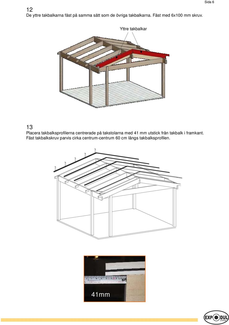 Sida 6 Yttre takbalkar 13 Placera takbalksprofilerna centrerade på