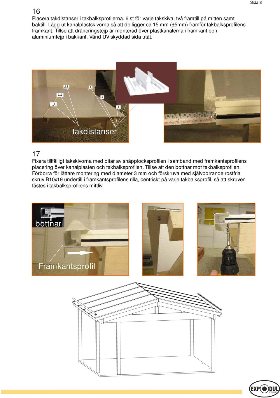 Vänd UV-skyddad sida utåt. Sida 8 takdistanser 17 Fixera tillfälligt takskivorna med bitar av snäpplocksprofilen i samband med framkantsprofilens placering över kanalplasten och takbalksprofilen.