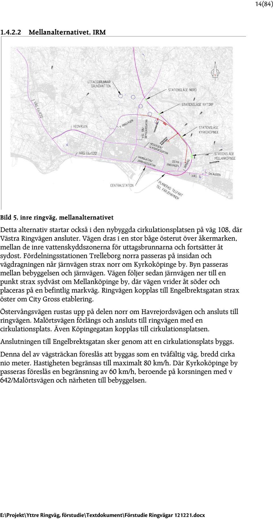 Fördelningsstationen Trelleborg norra passeras på insidan och vägdragningen når järnvägen strax norr om Kyrkoköpinge by. Byn passeras mellan bebyggelsen och järnvägen.