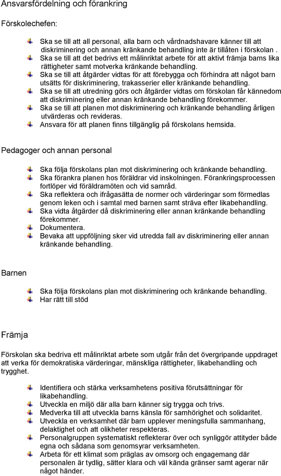 Ska se till att åtgärder vidtas för att förebygga och förhindra att något barn utsätts för diskriminering, trakasserier eller kränkande behandling.