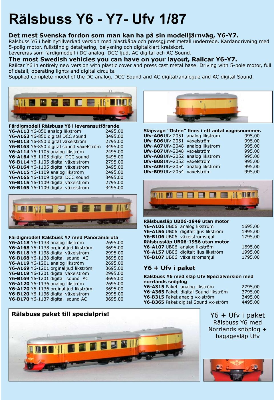 The most Swedish vehicles you can have on your layout, Railcar Y6-Y7. Railcar Y6 in entirely new version with plastic cover and press cast metal base.