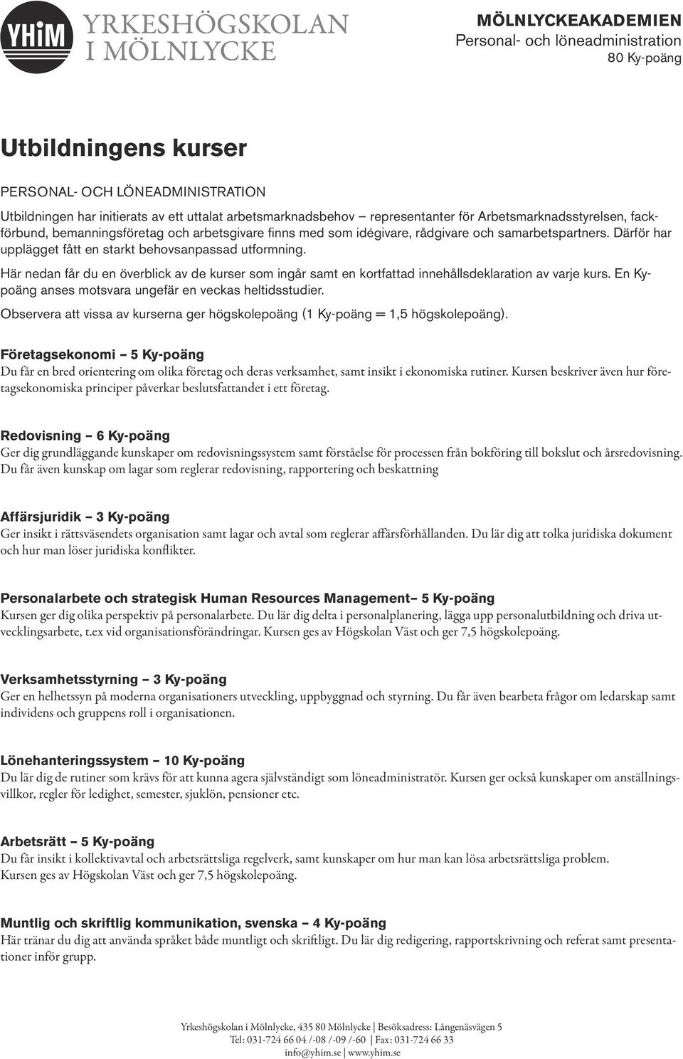 Här nedan får du en överblick av de kurser som ingår samt en kortfattad innehållsdeklaration av varje kurs. En Kypoäng anses motsvara ungefär en veckas heltidsstudier.
