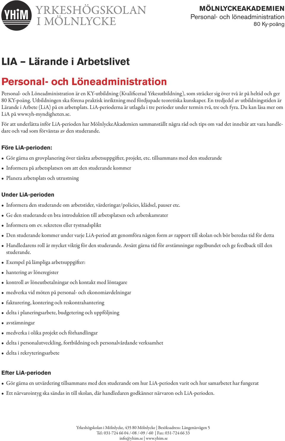 LiA-perioderna är utlagda i tre perioder under termin två, tre och fyra. Du kan läsa mer om LiA på www.yh-myndigheten.se.