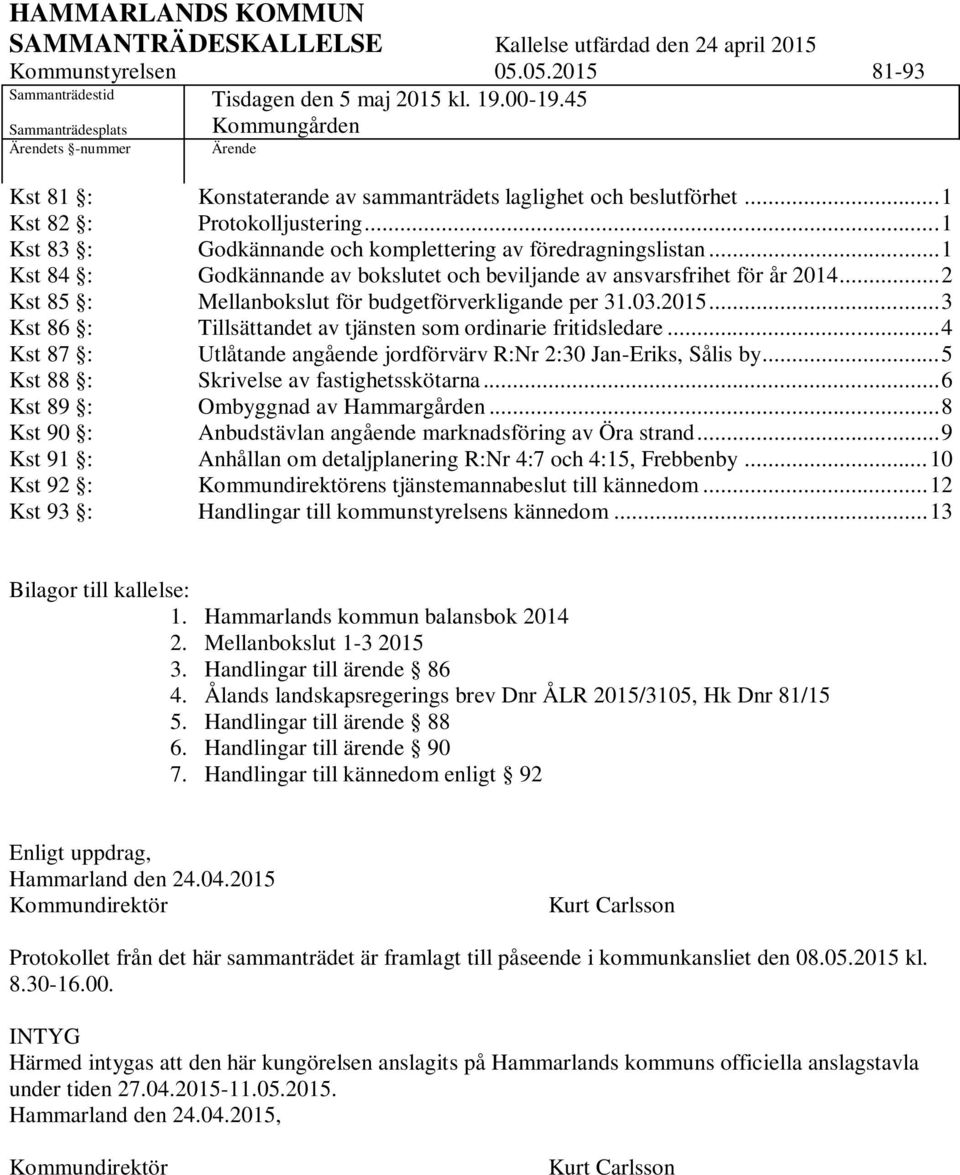 .. 1 Kst 83 : Godkännande och komplettering av föredragningslistan... 1 Kst 84 : Godkännande av bokslutet och beviljande av ansvarsfrihet för år 2014.
