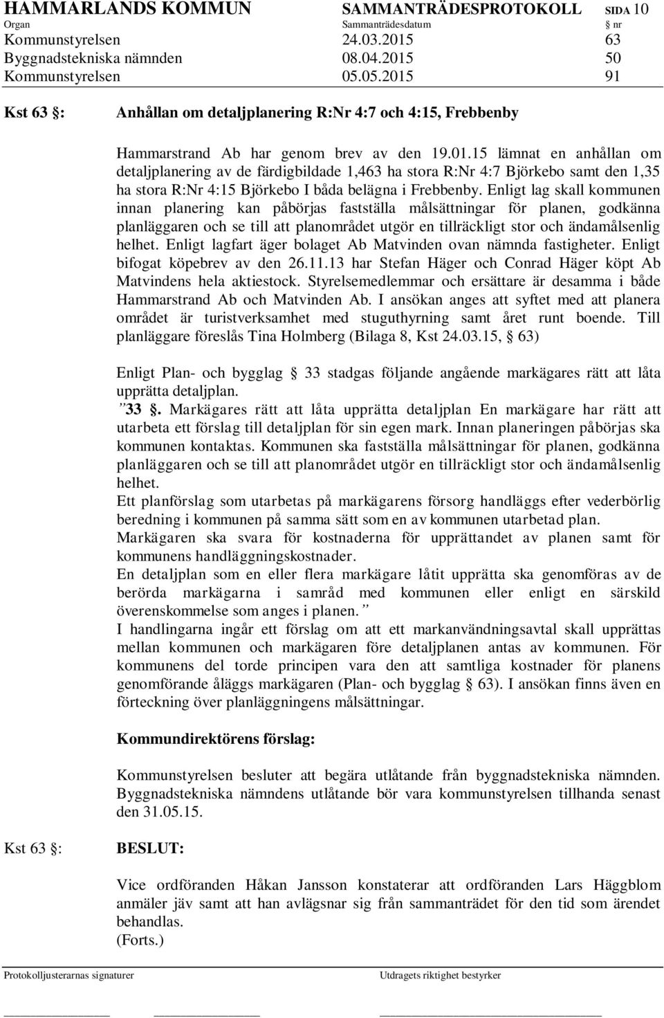 Enligt lag skall kommunen innan planering kan påbörjas fastställa målsättningar för planen, godkänna planläggaren och se till att planområdet utgör en tillräckligt stor och ändamålsenlig helhet.