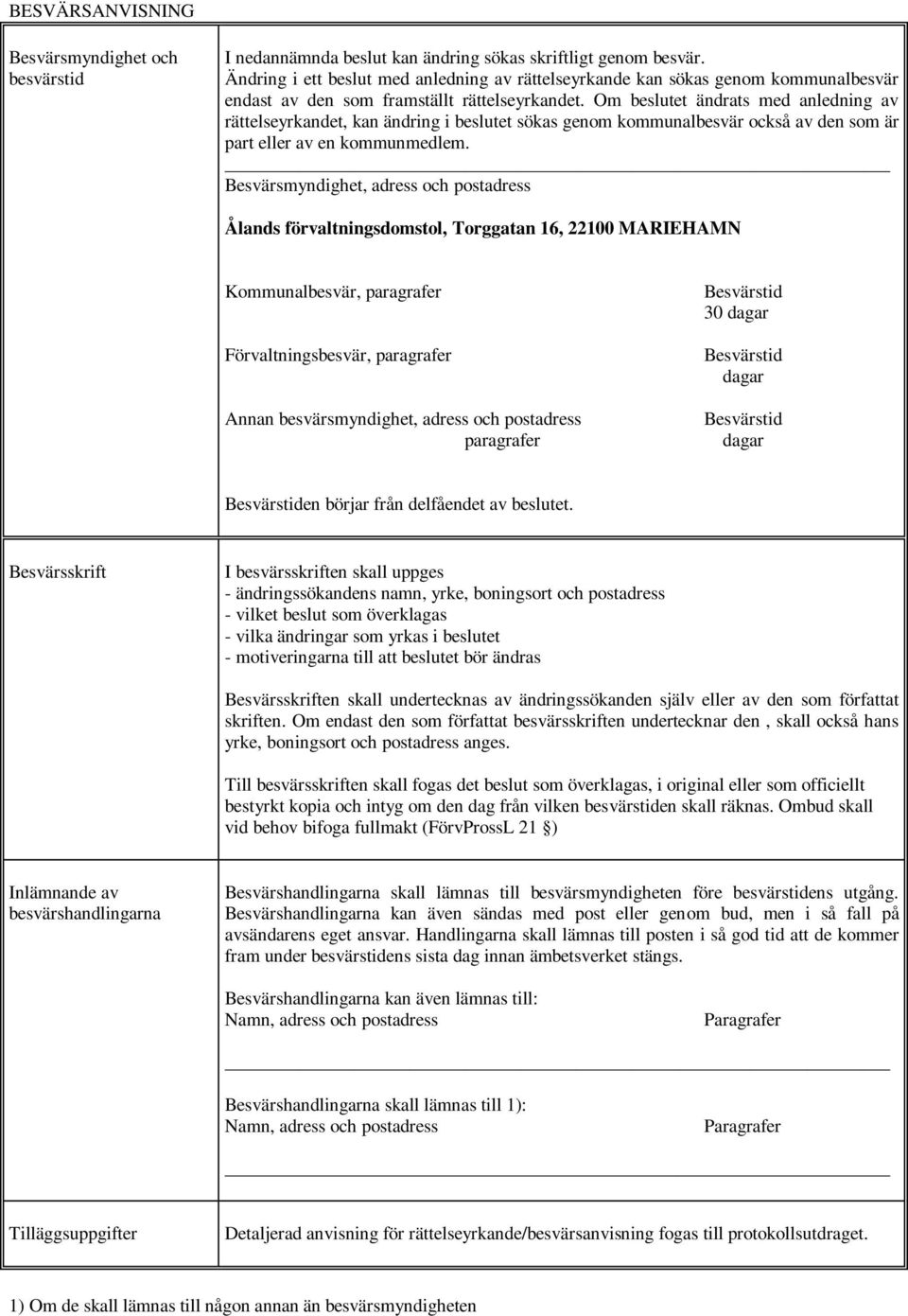 Om beslutet ändrats med anledning av rättelseyrkandet, kan ändring i beslutet sökas genom kommunalbesvär också av den som är part eller av en kommunmedlem.