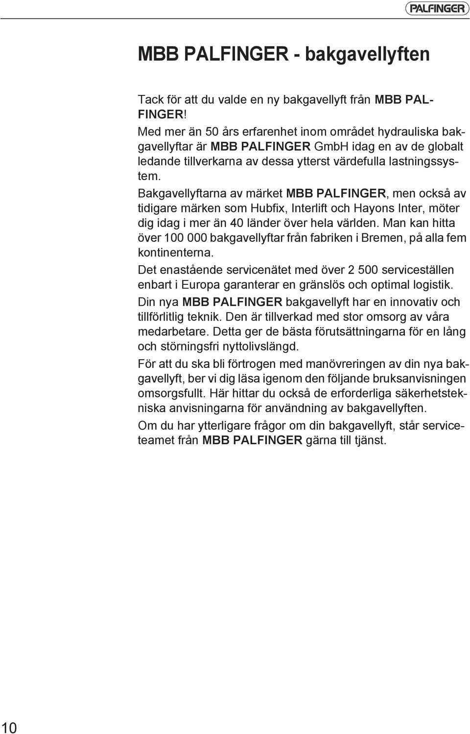 Bakgavellyftarna av märket MBB PALFINGER, men också av tidigare märken som Hubfix, Interlift och Hayons Inter, möter dig idag i mer än 40 länder över hela världen.