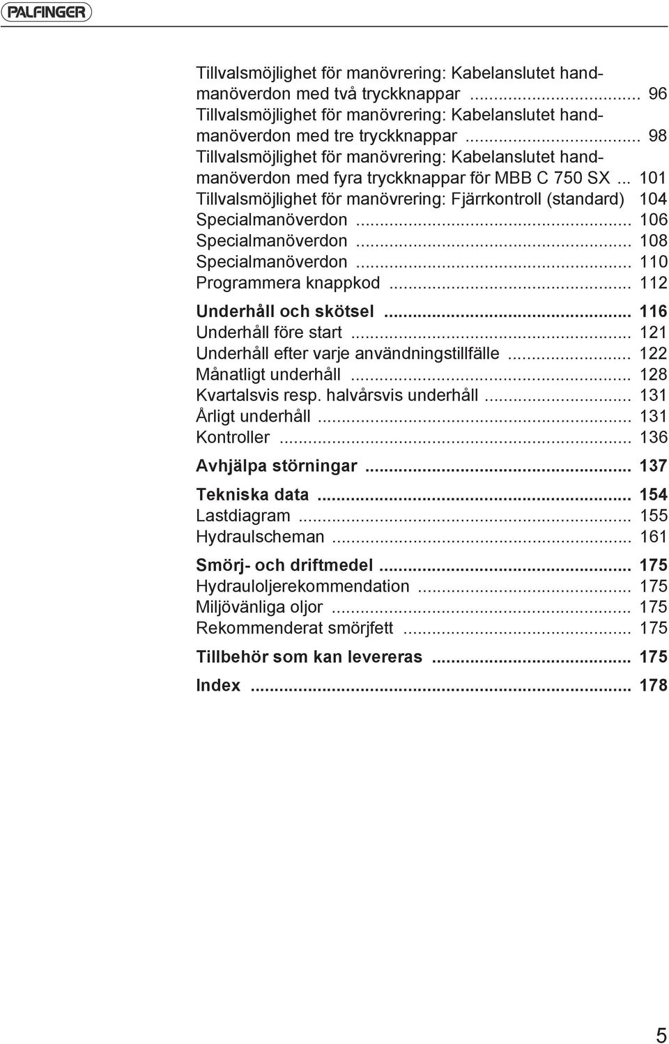 .. 106 Specialmanöverdon... 108 Specialmanöverdon... 110 Programmera knappkod... 112 Underhåll och skötsel... 116 Underhåll före start... 121 Underhåll efter varje användningstillfälle.