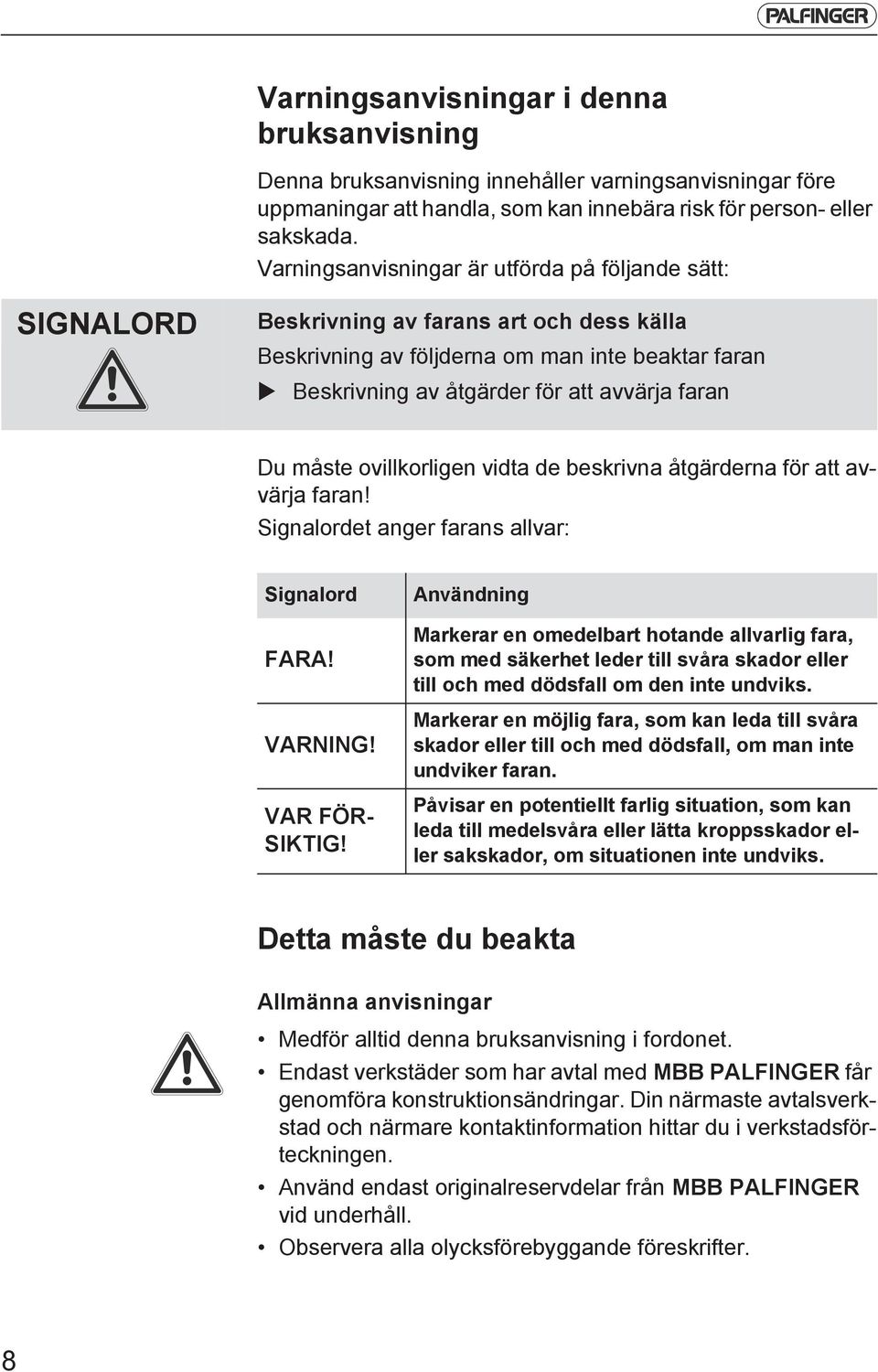 måste ovillkorligen vidta de beskrivna åtgärderna för att avvärja faran! Signalordet anger farans allvar: Signalord FARA! VARNING! VAR FÖR- SIKTIG!