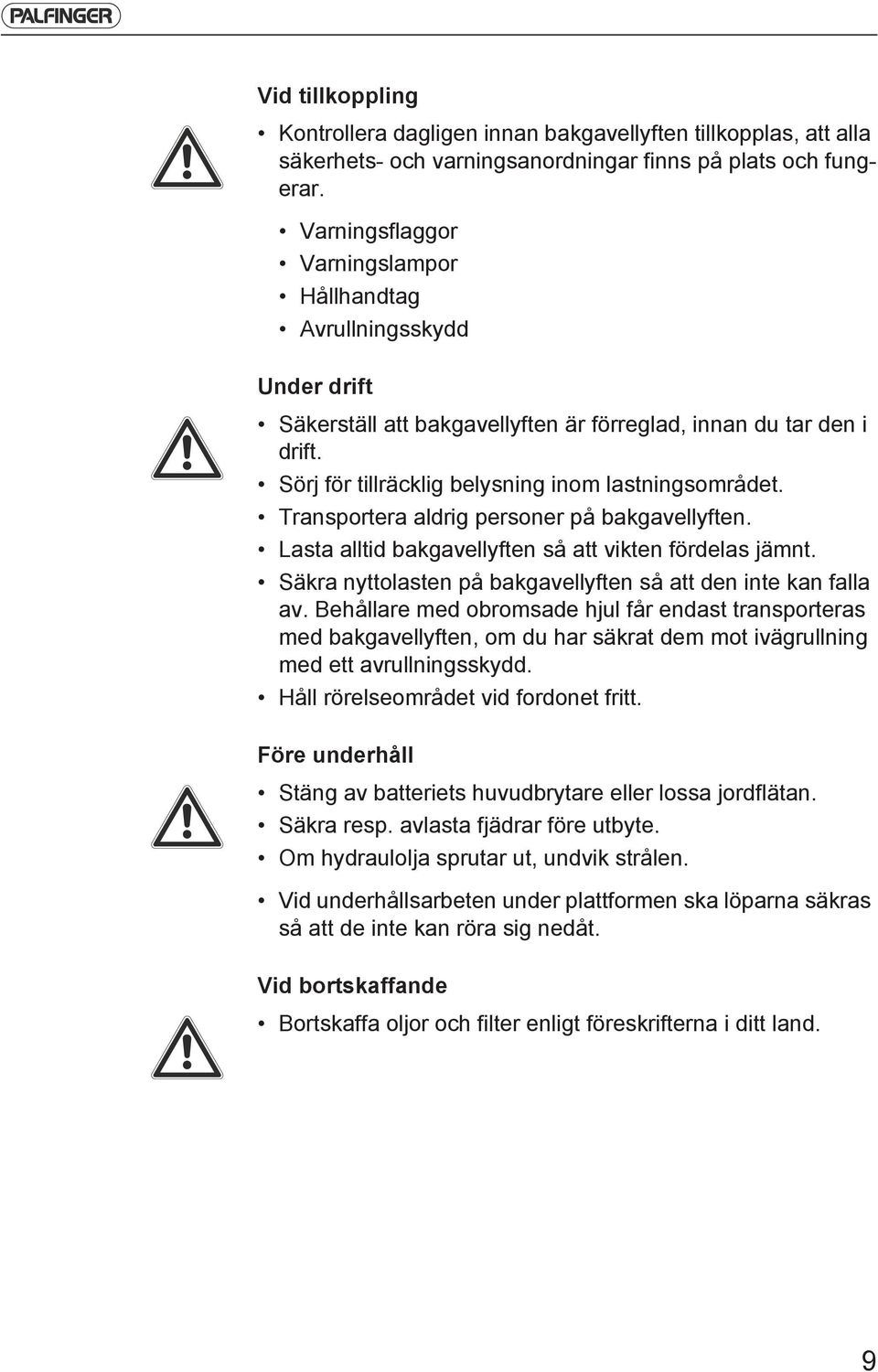 Transportera aldrig personer på bakgavellyften. Lasta alltid bakgavellyften så att vikten fördelas jämnt. Säkra nyttolasten på bakgavellyften så att den inte kan falla av.