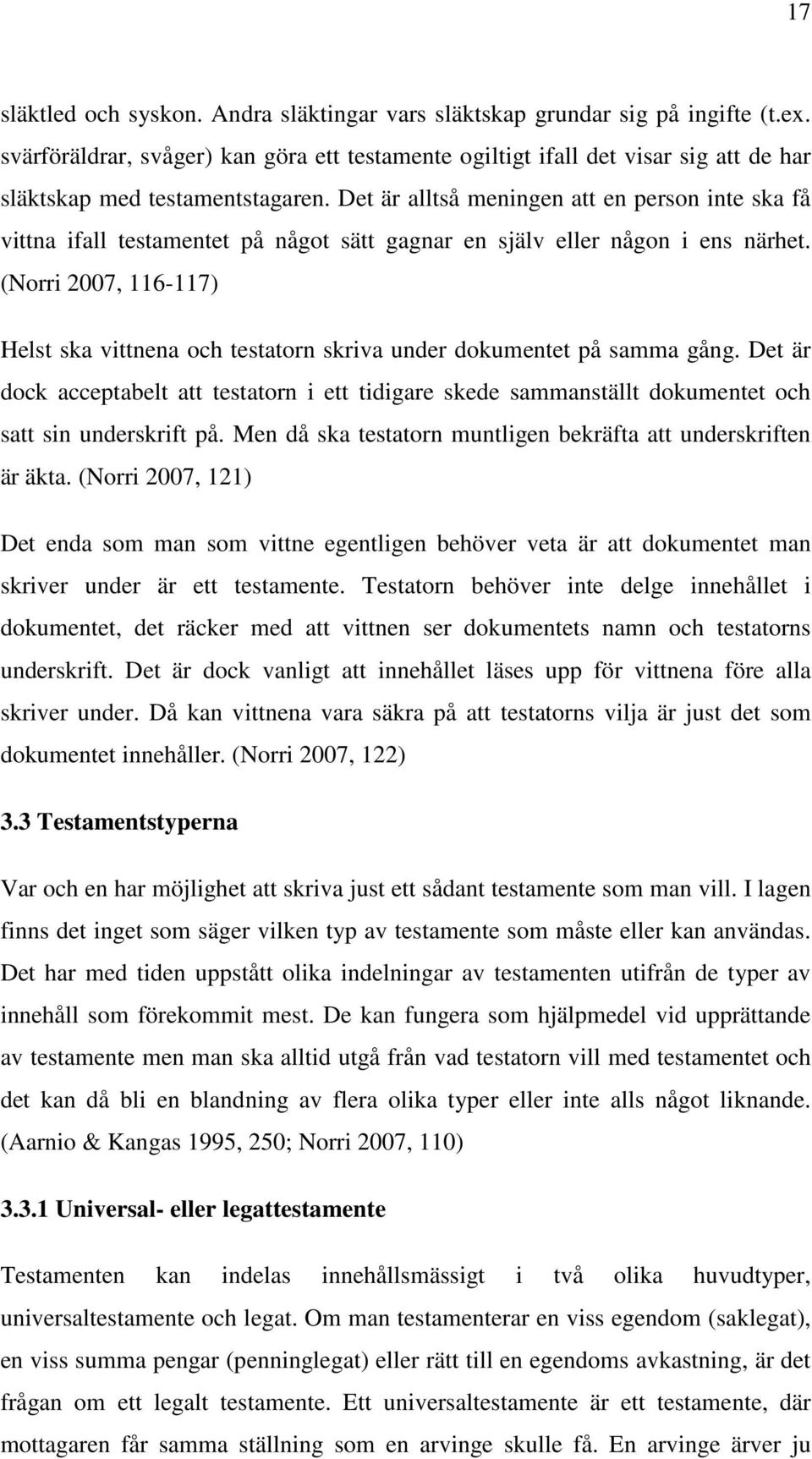 Det är alltså meningen att en person inte ska få vittna ifall testamentet på något sätt gagnar en själv eller någon i ens närhet.