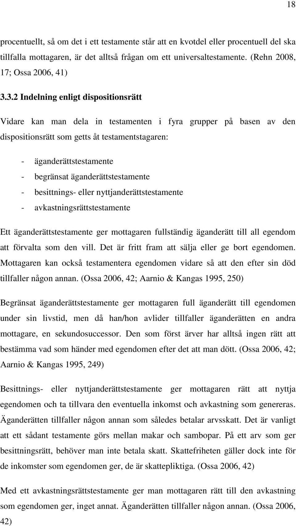 äganderättstestamente - besittnings- eller nyttjanderättstestamente - avkastningsrättstestamente Ett äganderättstestamente ger mottagaren fullständig äganderätt till all egendom att förvalta som den