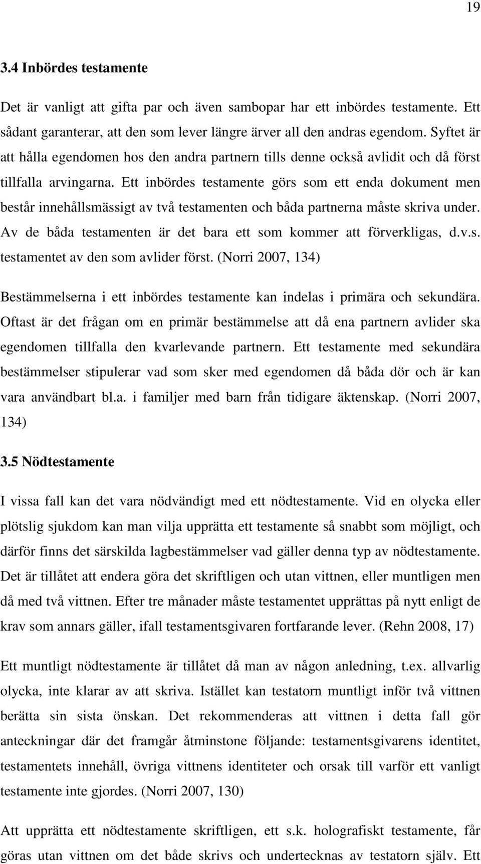 Ett inbördes testamente görs som ett enda dokument men består innehållsmässigt av två testamenten och båda partnerna måste skriva under.