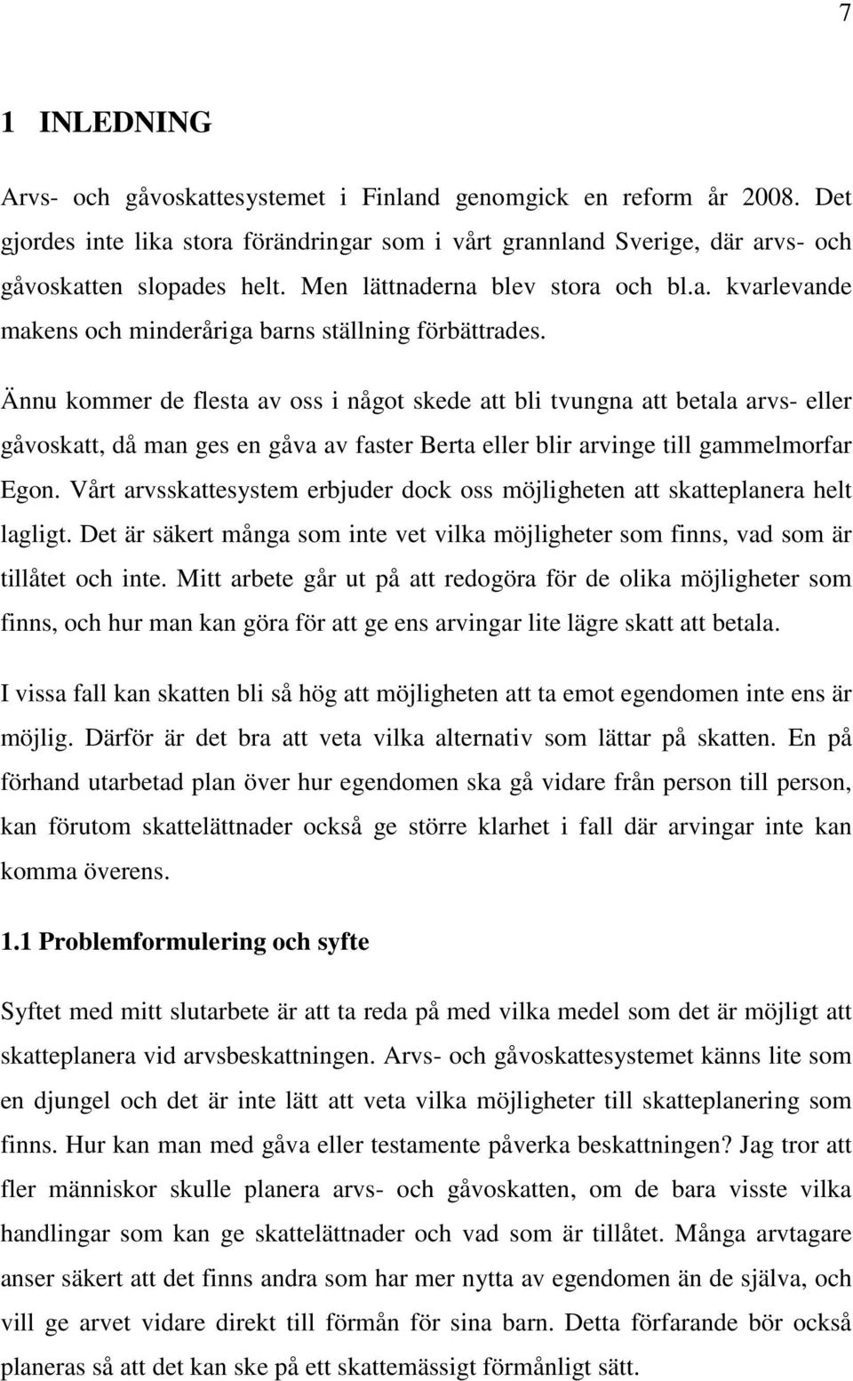 Ännu kommer de flesta av oss i något skede att bli tvungna att betala arvs- eller gåvoskatt, då man ges en gåva av faster Berta eller blir arvinge till gammelmorfar Egon.