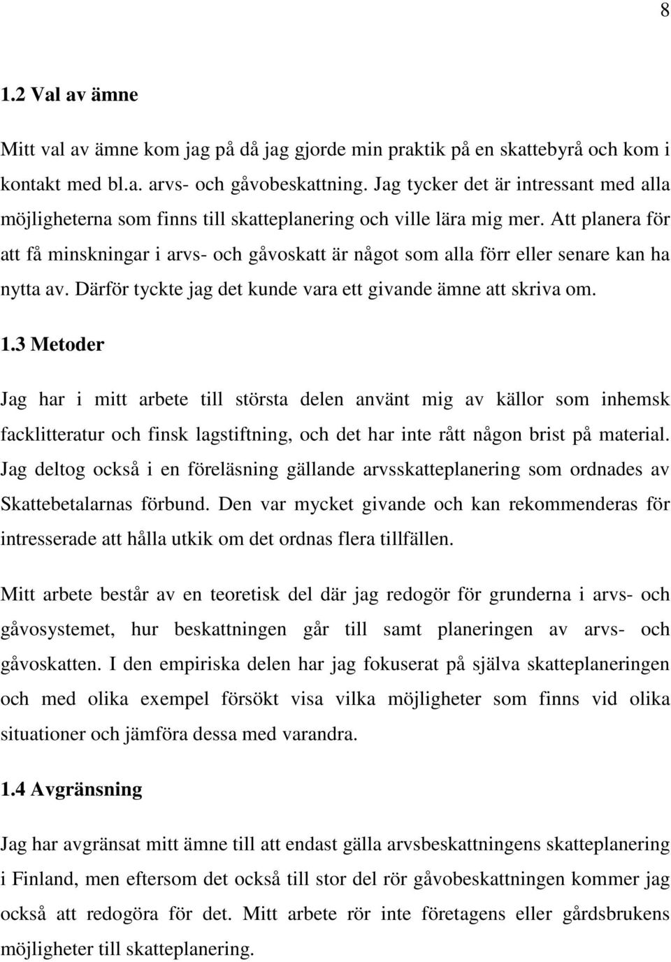 Att planera för att få minskningar i arvs- och gåvoskatt är något som alla förr eller senare kan ha nytta av. Därför tyckte jag det kunde vara ett givande ämne att skriva om. 1.