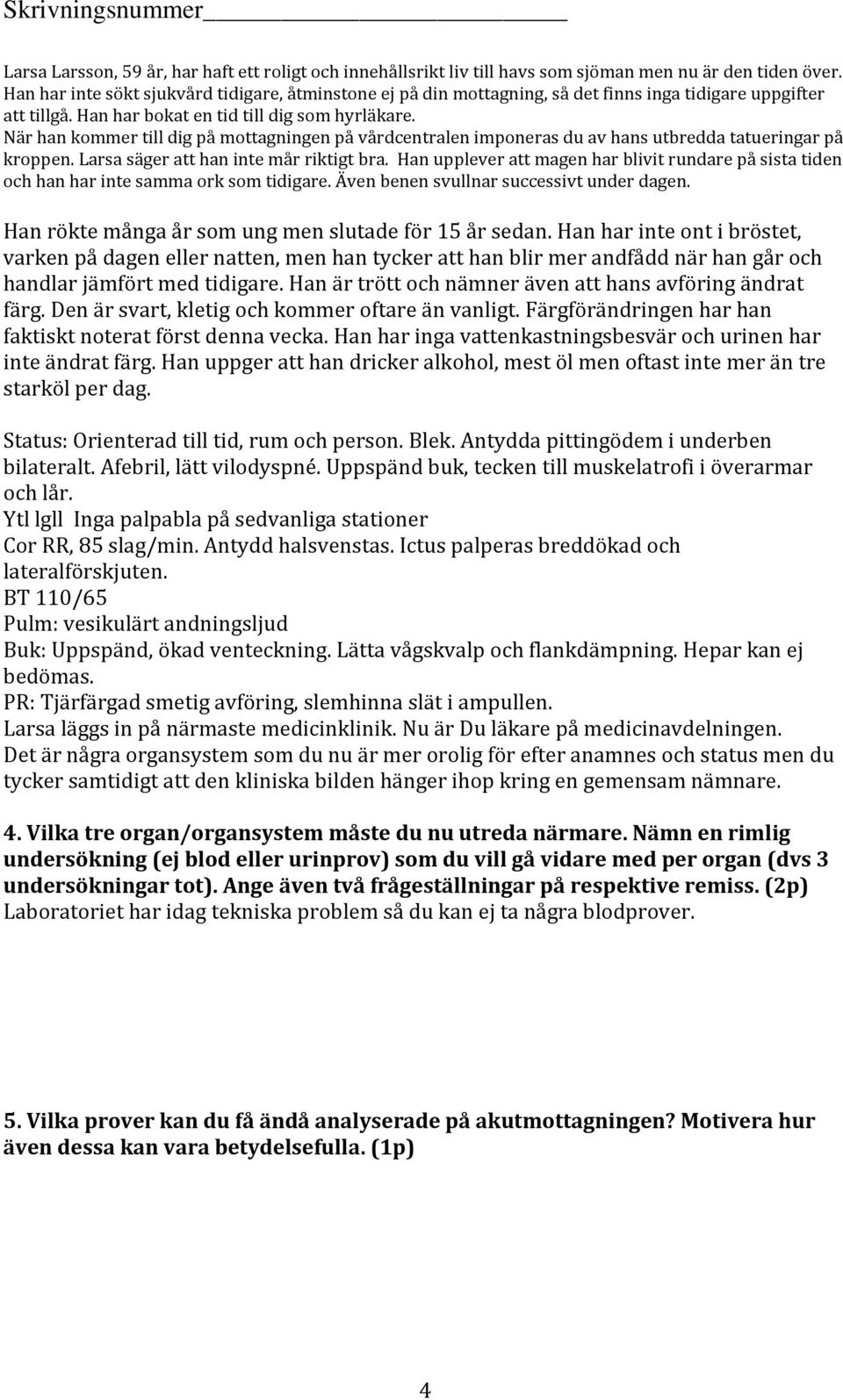 När han kommer till dig på mottagningen på vårdcentralen imponeras du av hans utbredda tatueringar på kroppen. Larsa säger att han inte mår riktigt bra.