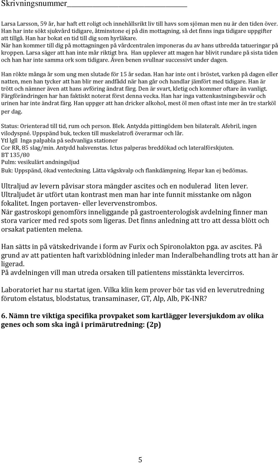 När han kommer till dig på mottagningen på vårdcentralen imponeras du av hans utbredda tatueringar på kroppen. Larsa säger att han inte mår riktigt bra.