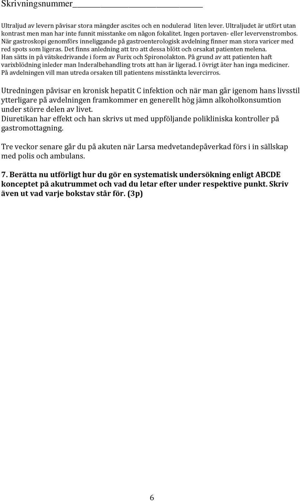 Det finns anledning att tro att dessa blött och orsakat patienten melena. Han sätts in på vätskedrivande i form av Furix och Spironolakton.