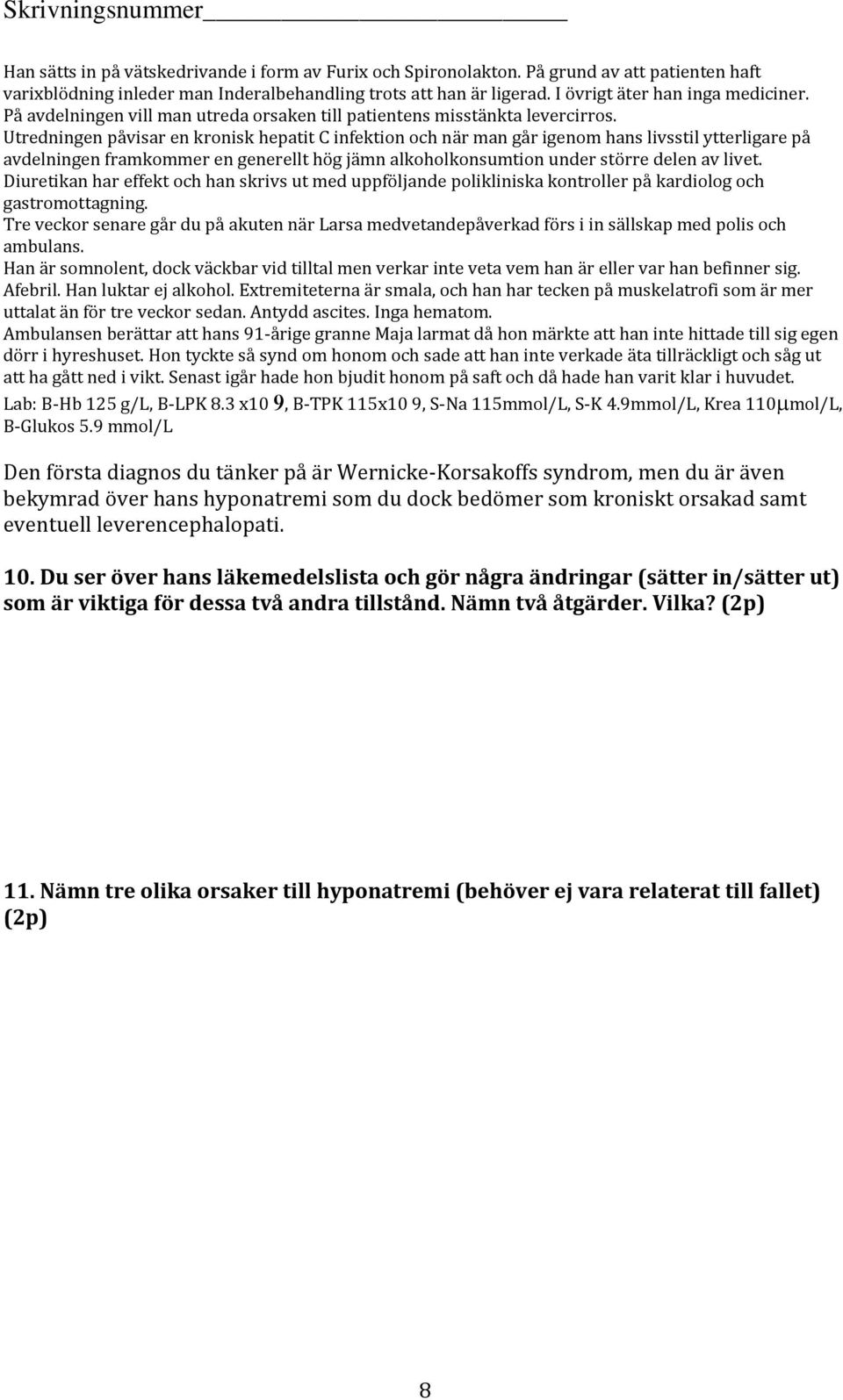 Utredningen påvisar en kronisk hepatit C infektion och när man går igenom hans livsstil ytterligare på avdelningen framkommer en generellt hög jämn alkoholkonsumtion under större delen av livet.