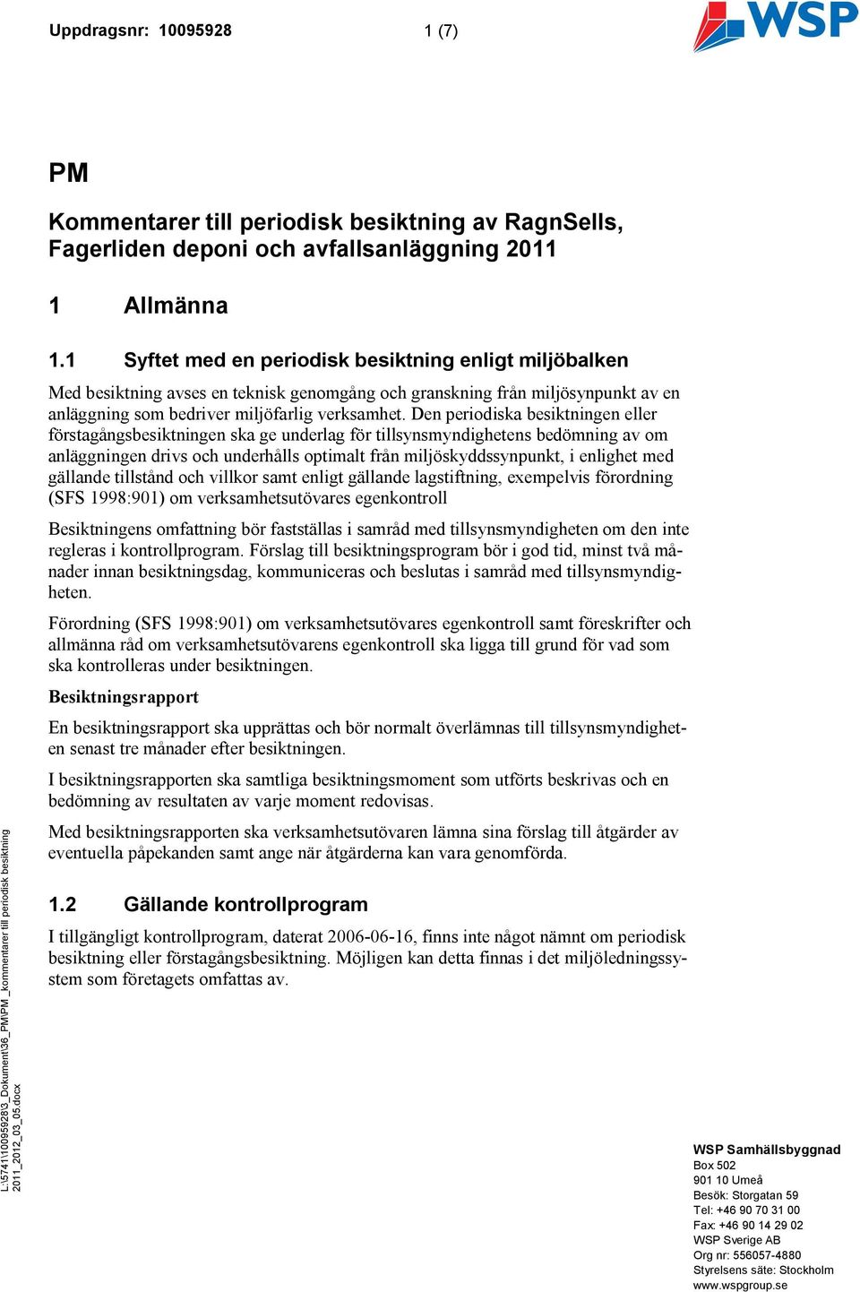 Den periodiska besiktningen eller förstagångsbesiktningen ska ge underlag för tillsynsmyndighetens bedömning av om anläggningen drivs och underhålls optimalt från miljöskyddssynpunkt, i enlighet med