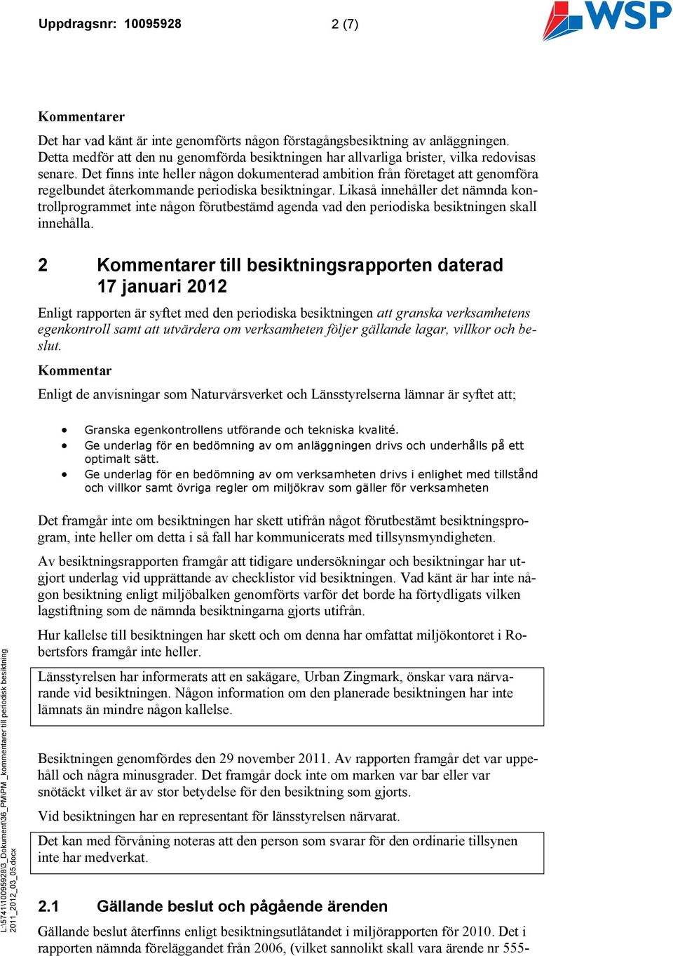 Det finns inte heller någon dokumenterad ambition från företaget att genomföra regelbundet återkommande periodiska besiktningar.