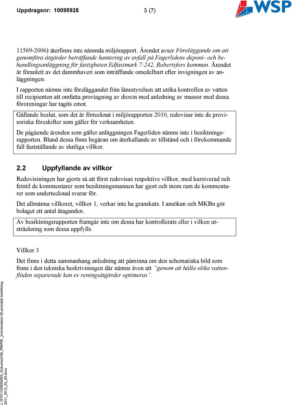 Ärendet är föranlett av det dammhaveri som inträffande omedelbart efter invigningen av anläggningen.