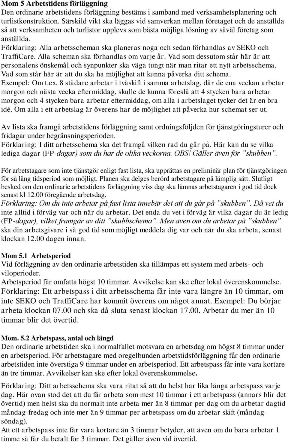 Förklaring: Alla arbetsscheman ska planeras noga och sedan förhandlas av SEKO och TraffiCare. Alla scheman ska förhandlas om varje år.