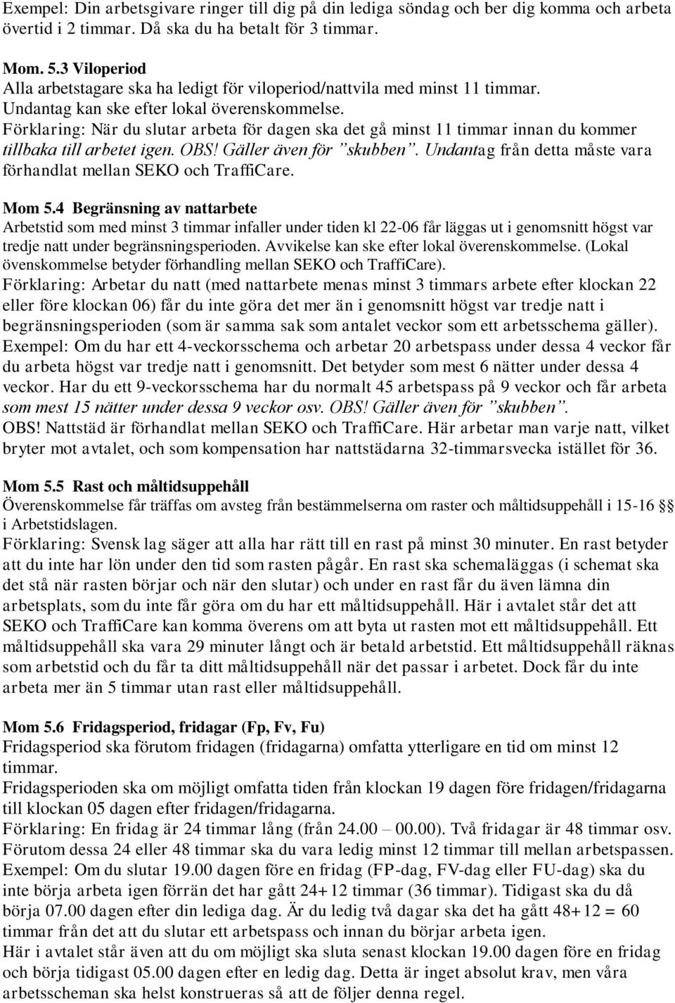 Förklaring: När du slutar arbeta för dagen ska det gå minst 11 timmar innan du kommer tillbaka till arbetet igen. OBS! Gäller även för skubben.