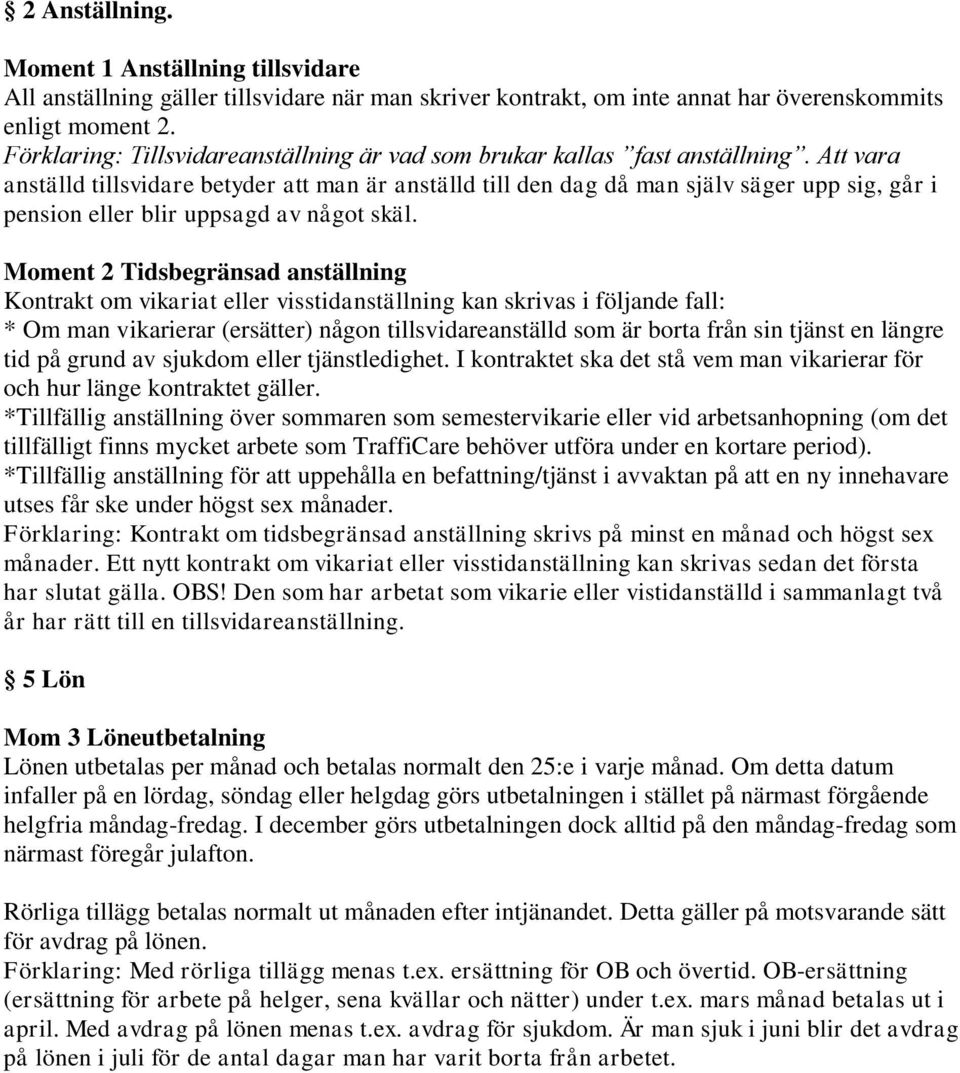 Att vara anställd tillsvidare betyder att man är anställd till den dag då man själv säger upp sig, går i pension eller blir uppsagd av något skäl.